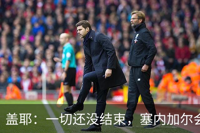 盖耶：一切还没结束，塞内加尔会在最后一场比赛全力争取一丝希望