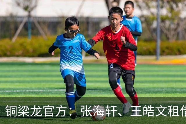 铜梁龙官方：张海轩、王皓文租借山西崇德荣海，马钰钧租借鲲城